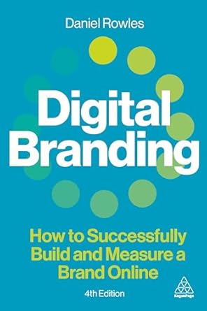 digital branding how to successfully build and measure a brand online 4th edition daniel rowles b0dfyp762c,