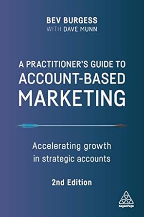 a practitioners guide to account based marketing accelerating growth in strategic accounts 2nd edition bev