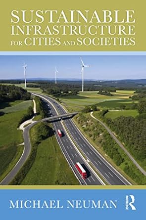 sustainable infrastructure for cities and societies 1st edition michael neuman b00e20ttme, 978-1000513684