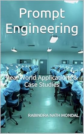 prompt engineering real world applications and case studies 1st edition rabindra nath mondal b0f22kbl5q