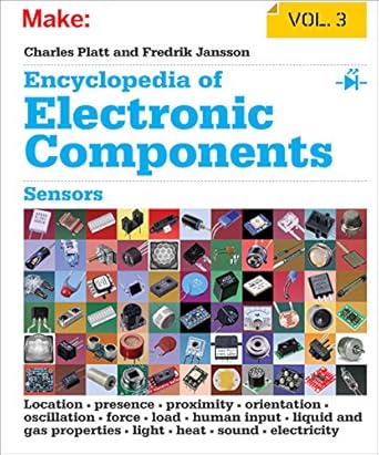 Encyclopedia Of Electronic Components Volume 3 Sensors For Location Presence Proximity Orientation Oscillation Force Load Human Input Liquid And Light Heat Sound And Electricity