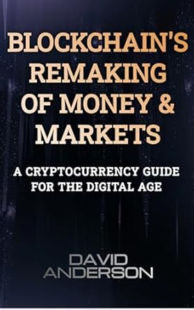 blockchains remaking of money and markets a cryptocurrency guide for the digital age 1st edition david