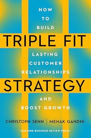 triple fit strategy how to build lasting customer relationships and boost growth 1st edition christoph senn