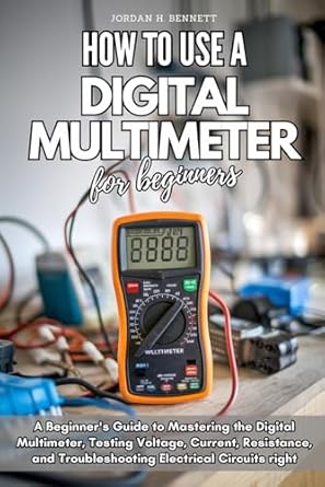 how to use a digital multimeter for beginners a beginners guide to mastering the digital multimeter testing