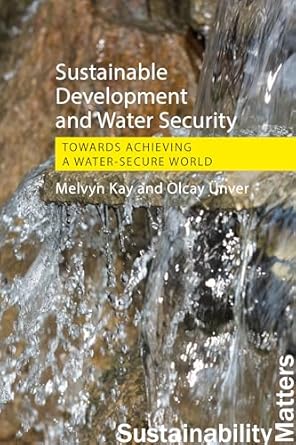 sustainable development and water security towards achieving a water secure world 1st edition melvyn kay