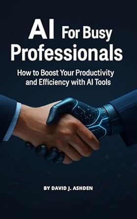 ai for busy professionals how to boost your productivity and efficiency with ai tools 1st edition david j