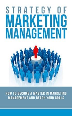 strategy of marketing management how to become a master in marketing management and reach your goals