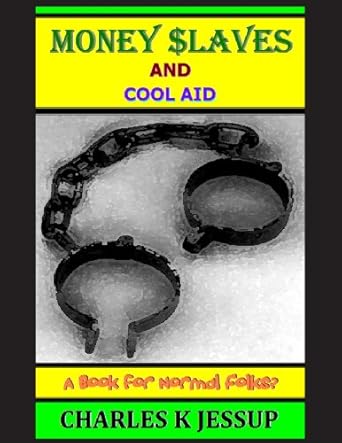 money slaves and cool aid a book for normal folks 1st edition charles k jessup 146641247x, 978-1466412477