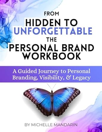 from hidden to unforgettable the personal brand workbook a guided journey to personal branding visibility and