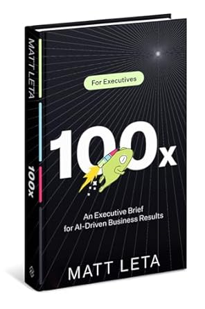 100x an executive brief for ai driven business results 1st edition matt leta b0dzhqfcv4