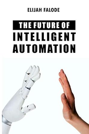 the future of intelligent automation the future of applying artificial intelligence machine learning