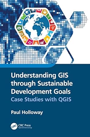understanding gis through sustainable development goals case studies with qgis 1st edition paul holloway