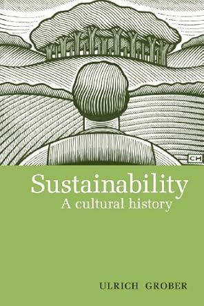 sustainability a cultural history 1st edition ulrich grober ,ray cunningham 0857840452, 978-0857840455