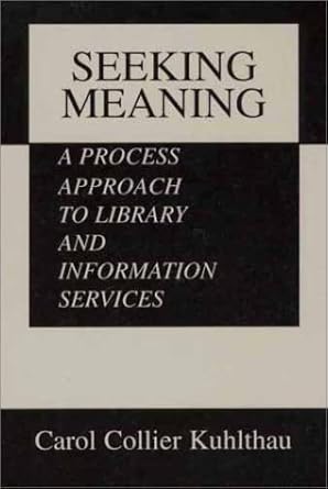 seeking meaning a process approach to library and information services 1e 1st edition carol collier kuhlthau