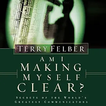 am i making myself clear secrets of the worlds greatest communicators 1st edition terry felber ,christopher