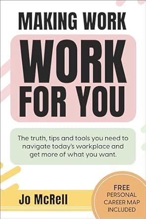 making work work for you the truth tips and tools you need to navigate todays workplace 1st edition jo mcrell