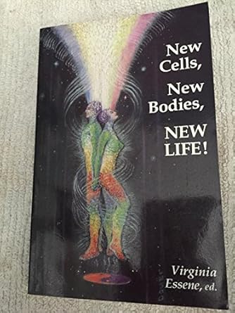 new cells new bodies new life youre becoming a fountain of youth 1st edition virginia essene 0937147060,
