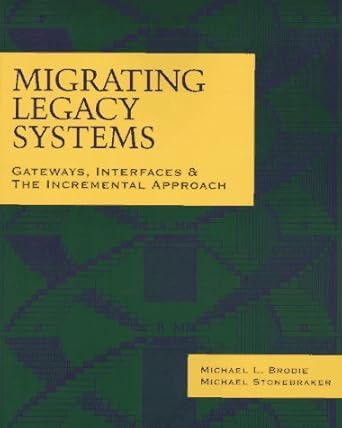 migrating legacy systems gateways interfaces and the incremental approach 1st edition michael l brodie