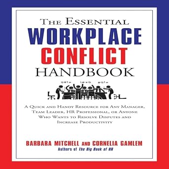 the essential workplace conflict handbook lib/e a quick and handy resource for any manager team leader hr