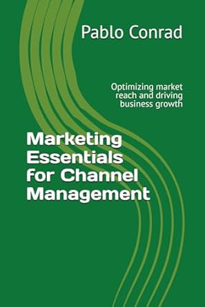 marketing essentials for channel management optimizing market reach and driving business growth 1st edition