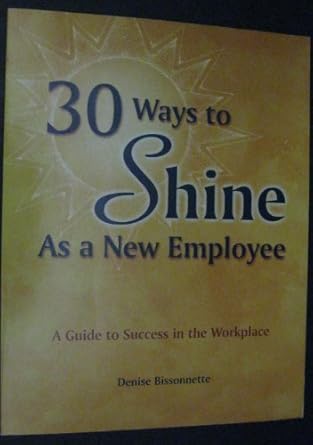 30 ways to shine as a new employee 58342nd edition denise bissonnette 0942071360, 978-0942071368