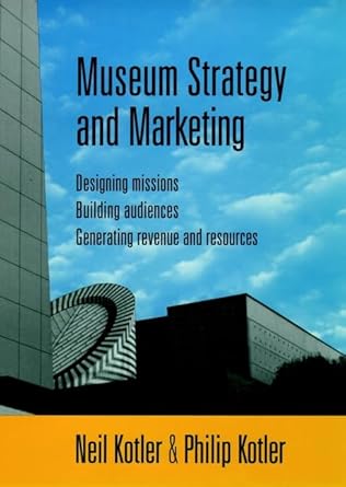 museum strategy and marketing designing missions building audiences generating revenue and resources 1st