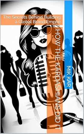 how the kardashians did it the secrets behind building a global brand empire 1st edition mik kar b0dk5zwgmp