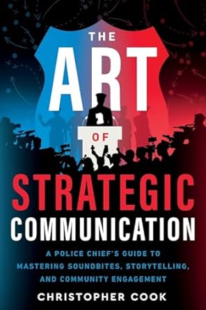 the art of strategic communication a police chiefs guide to mastering soundbites storytelling and community