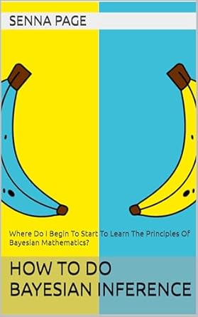 how to do bayesian inference where do i begin to start to learn the principles of bayesian mathematics 1st