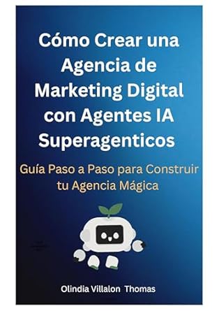 como crear una agencia de marketing digital con agentes ia superagenticos guia paso a paso para construir tu