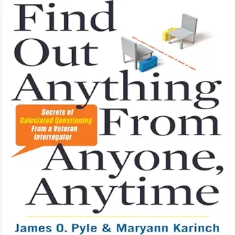 find out anything from anyone anytime secrets of calculated questioning from a veteran interrogator 1st
