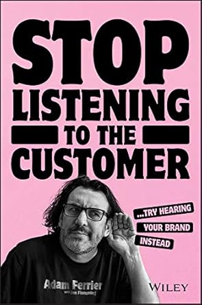 stop listening to the customer try hearing your brand instead 1st edition adam ferrier b0845pyzp9
