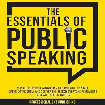 the essentials of public speaking master powerful strategies to command the stage speak confidently and