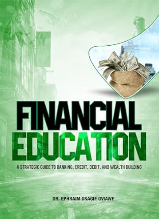 financial education a strategic guide to banking credit debit and wealth building 1st edition dr ephraim