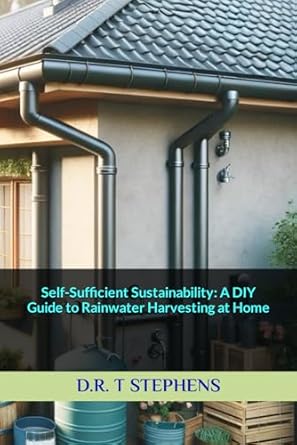 self sufficient sustainability a diy guide to rainwater harvesting at home 1st edition d r t stephens