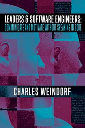 leaders and software engineers communicate and motivate without speaking in code 1st edition charles e