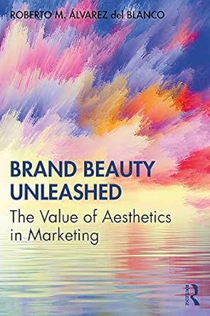 brand beauty unleashed the value of aesthetics in marketing 1st edition roberto m alvarez del blanco