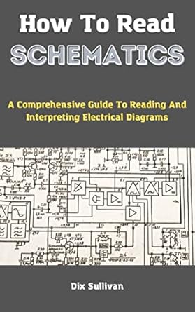 how to read schematics a comprehensive guide to reading and interpreting electrical diagrams 1st edition dix