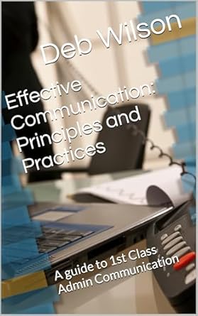 effective communication principles and practices a guide to 1st class admin communication 1st edition deb