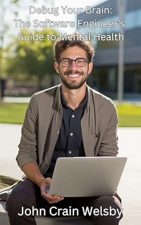 debug your brain the software engineers guide to mental health 1st edition john crain welsby b0cvn58pfk