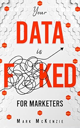 your data is f ked for marketers digital analytics strategy and personalisation 1st edition mark mckenzie