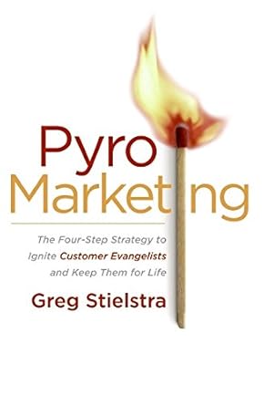 pyromarketing the four step strategy to ignite customer evangelists and keep them for life 1st edition greg