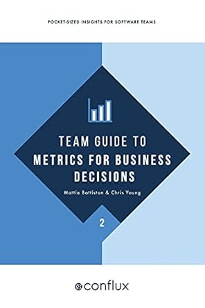 team guide to metrics for business decisions pocket sized insights for software teams 1st edition mattia