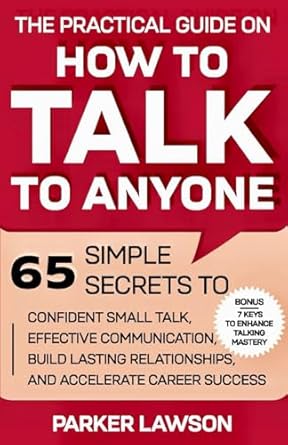 the practical guide on how to talk to anyone 65 simple secrets to confident small talk effective