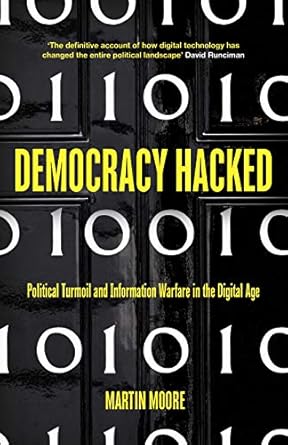 democracy hacked political turmoil and information warfare in the digital age 1st edition martin moore