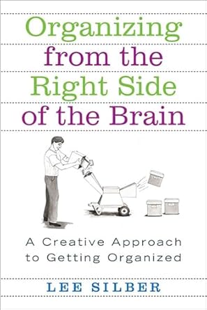 organizing from the right side of the brain a creative approach to getting organized 1st edition lee silber