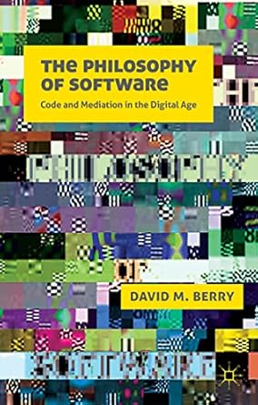 the philosophy of software code and mediation in the digital age 1st edition d berry 1137490276,