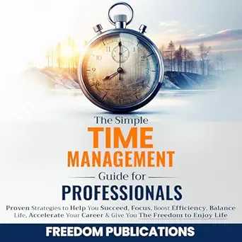 the simple time management guide for professionals proven strategies to help you succeed focus boost