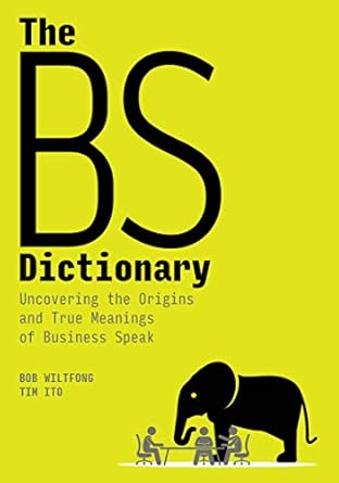 the bs dictionary uncovering the origins and true meanings of business speak 1st edition bob wiltfong ,tim