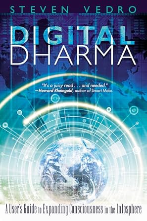 digital dharma a users guide to expanding consciousness in the infosphere 1st edition steven vedro